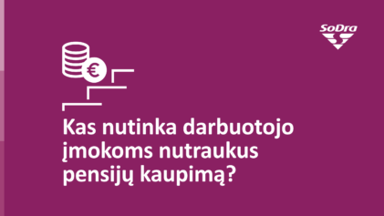 Kas nutinka įmokoms nutraukus kaupimą: svarbu darbuotojams ir darbdaviams